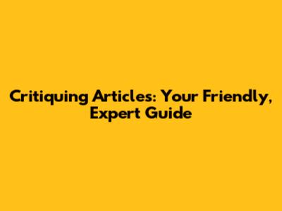 Critiquing Articles: Your Friendly, Expert Guide