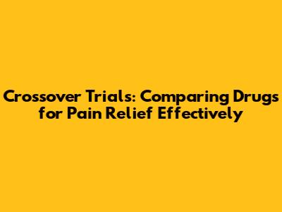 Crossover Trials: Comparing Drugs for Pain Relief Effectively