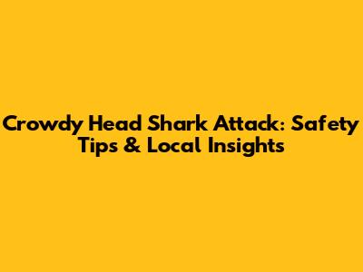 Crowdy Head Shark Attack: Safety Tips & Local Insights