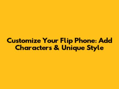 Customize Your Flip Phone: Add Characters & Unique Style