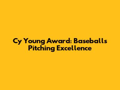 Cy Young Award: Baseball's Pitching Excellence