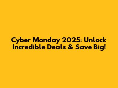 Cyber Monday 2025: Unlock Incredible Deals & Save Big!