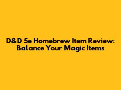 D&D 5e Homebrew Item Review: Balance Your Magic Items