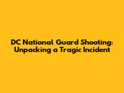 DC National Guard Shooting: Unpacking a Tragic Incident