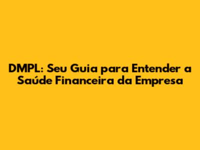 DMPL: Seu Guia para Entender a Saúde Financeira da Empresa
