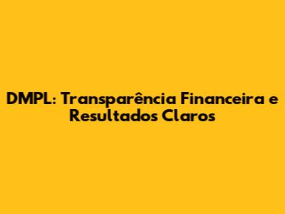 DMPL: Transparência Financeira e Resultados Claros