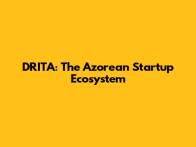DRITA: The Azorean Startup Ecosystem
