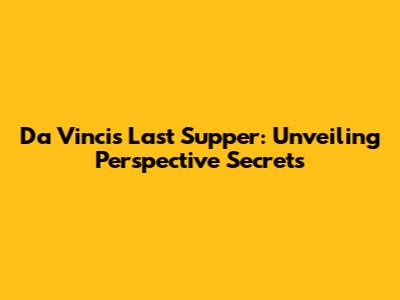 Da Vinci's Last Supper: Unveiling Perspective Secrets