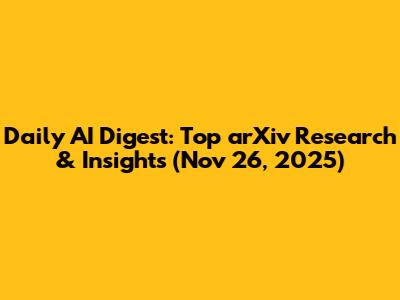Daily AI Digest: Top arXiv Research & Insights (Nov 26, 2025)