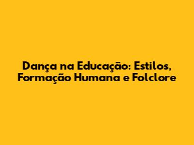 Dança na Educação: Estilos, Formação Humana e Folclore