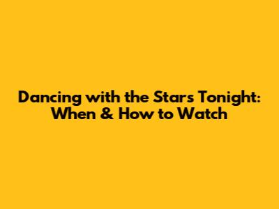 Dancing with the Stars Tonight: When & How to Watch