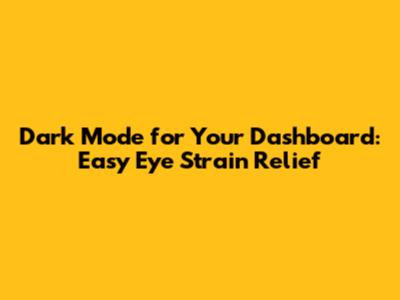 Dark Mode for Your Dashboard: Easy Eye Strain Relief