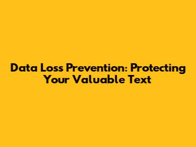 Data Loss Prevention: Protecting Your Valuable Text