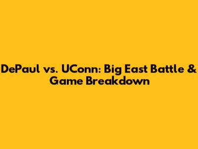 DePaul vs. UConn: Big East Battle & Game Breakdown