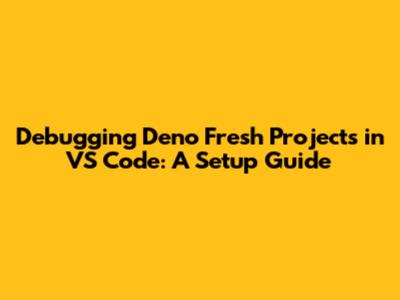 Debugging Deno Fresh Projects in VS Code: A Setup Guide