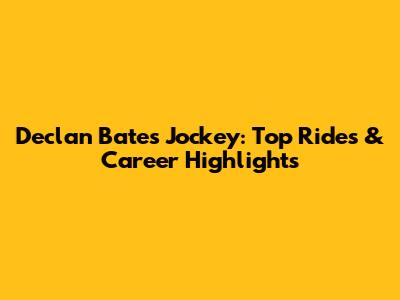 Declan Bates Jockey: Top Rides & Career Highlights