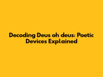Decoding 'Deus oh deus': Poetic Devices Explained
