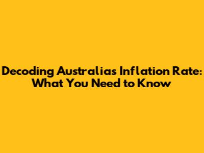 Decoding Australia's Inflation Rate: What You Need to Know