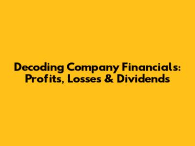 Decoding Company Financials: Profits, Losses & Dividends