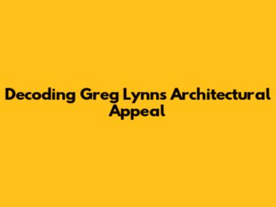 Decoding Greg Lynn's Architectural Appeal