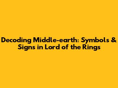 Decoding Middle-earth: Symbols & Signs in Lord of the Rings