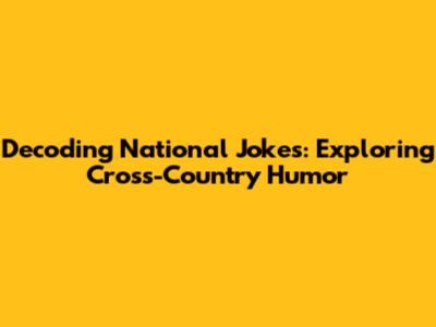 Decoding National Jokes: Exploring Cross-Country Humor