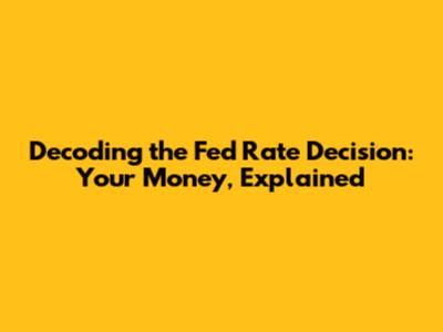 Decoding the Fed Rate Decision: Your Money, Explained