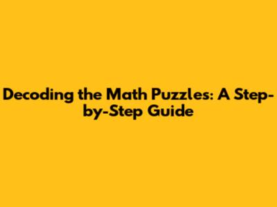 Decoding the Math Puzzles: A Step-by-Step Guide