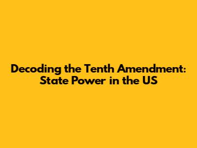 Decoding the Tenth Amendment: State Power in the US