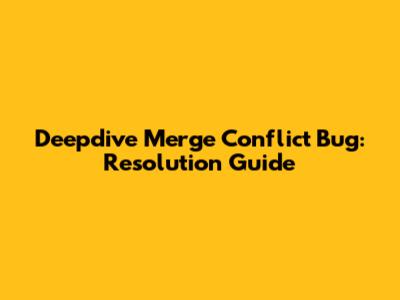Deepdive Merge Conflict Bug: Resolution Guide