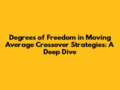Degrees of Freedom in Moving Average Crossover Strategies: A Deep Dive