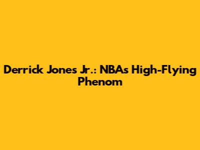 Derrick Jones Jr.: NBA's High-Flying Phenom