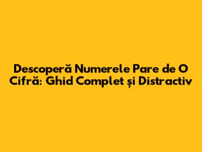 Descoperă Numerele Pare de O Cifră: Ghid Complet și Distractiv