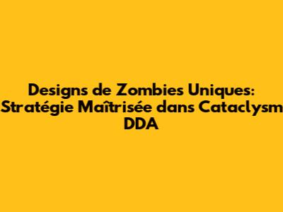 Designs de Zombies Uniques: Stratégie Maîtrisée dans Cataclysm DDA