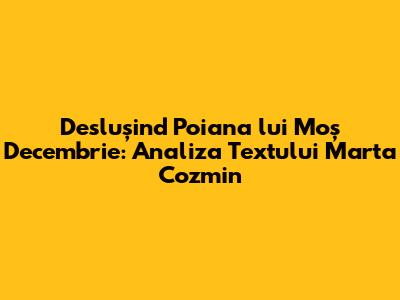 Deslușind Poiana lui Moș Decembrie: Analiza Textului Marta Cozmin