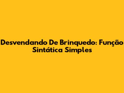 Desvendando 'De Brinquedo': Função Sintática Simples