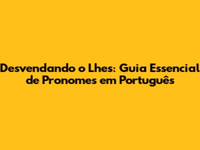 Desvendando o 'Lhes': Guia Essencial de Pronomes em Português