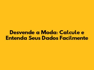 Desvende a Moda: Calcule e Entenda Seus Dados Facilmente