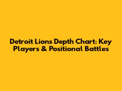 Detroit Lions Depth Chart: Key Players & Positional Battles
