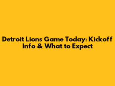Detroit Lions Game Today: Kickoff Info & What to Expect