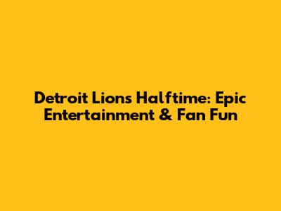 Detroit Lions Halftime: Epic Entertainment & Fan Fun