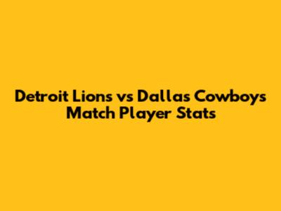 Detroit Lions vs Dallas Cowboys Match Player Stats