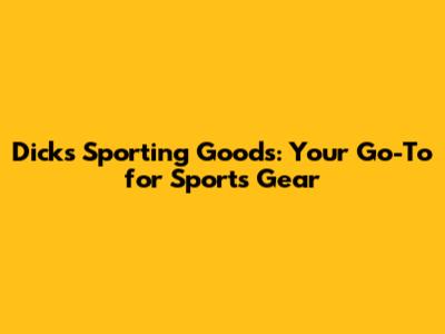 Dick's Sporting Goods: Your Go-To for Sports Gear