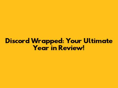 Discord Wrapped: Your Ultimate Year in Review!