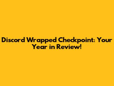 Discord Wrapped Checkpoint: Your Year in Review!
