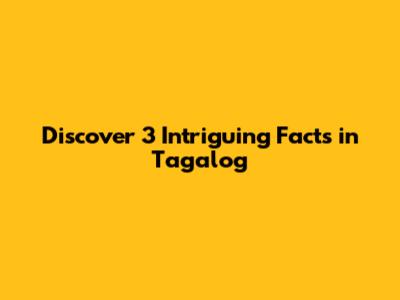 Discover 3 Intriguing Facts in Tagalog