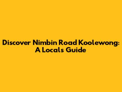 Discover Nimbin Road Koolewong: A Local's Guide