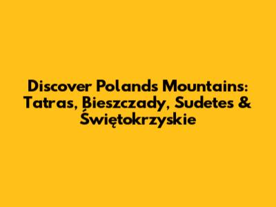 Discover Poland's Mountains: Tatras, Bieszczady, Sudetes & Świętokrzyskie