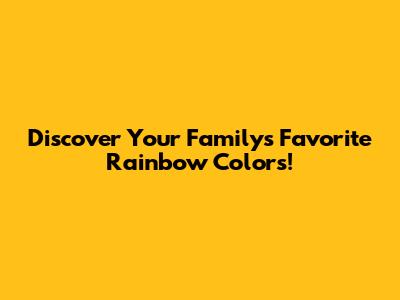 Discover Your Family's Favorite Rainbow Colors!