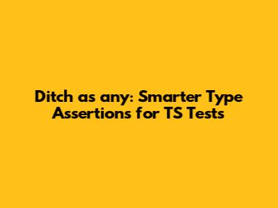 Ditch 'as any': Smarter Type Assertions for TS Tests